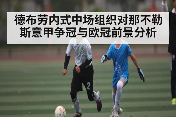 德布劳内式中场组织对那不勒斯意甲争冠与欧冠前景分析